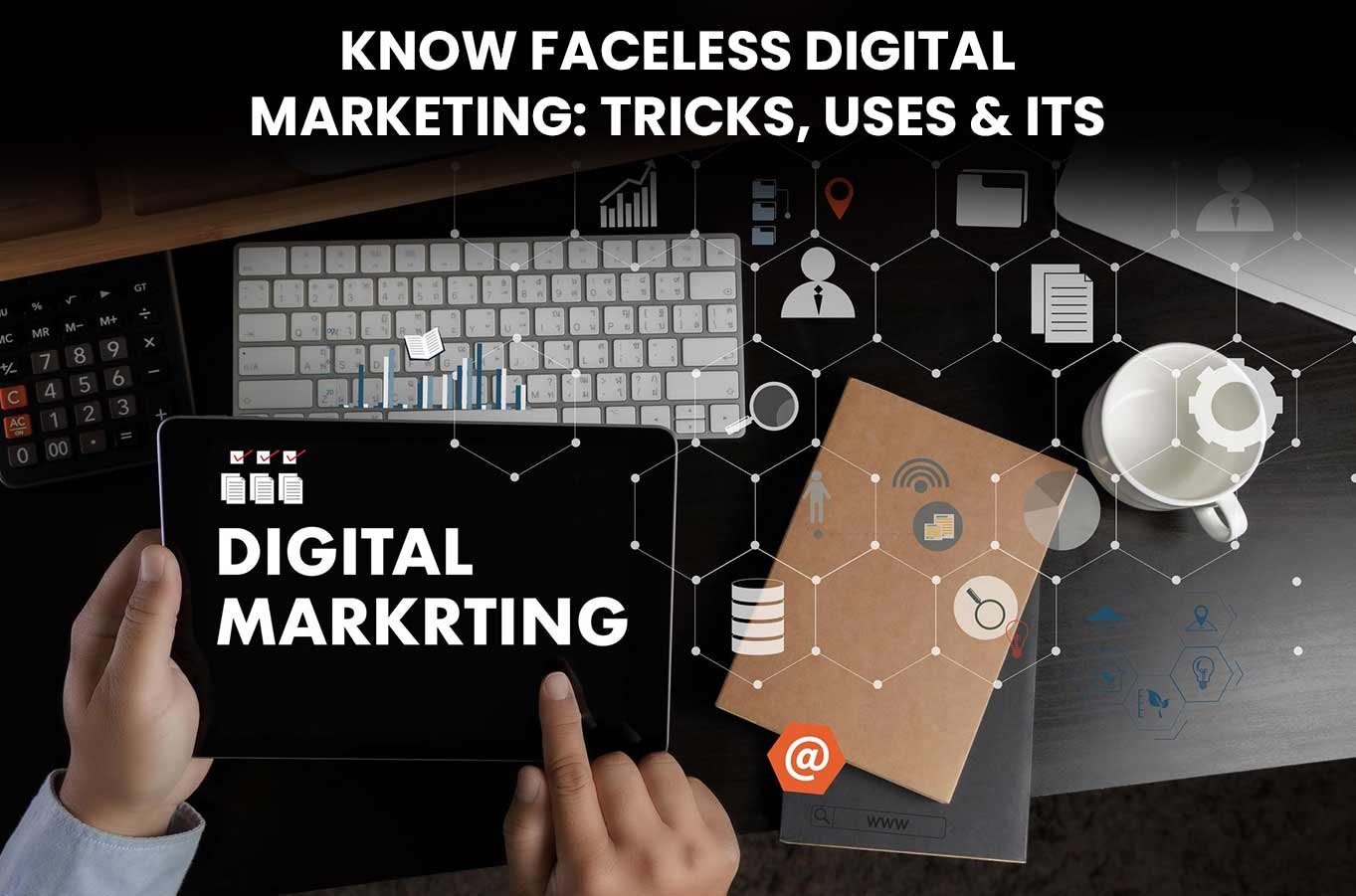 Know Faceless Digital Marketing: Tricks, Uses & Its Future