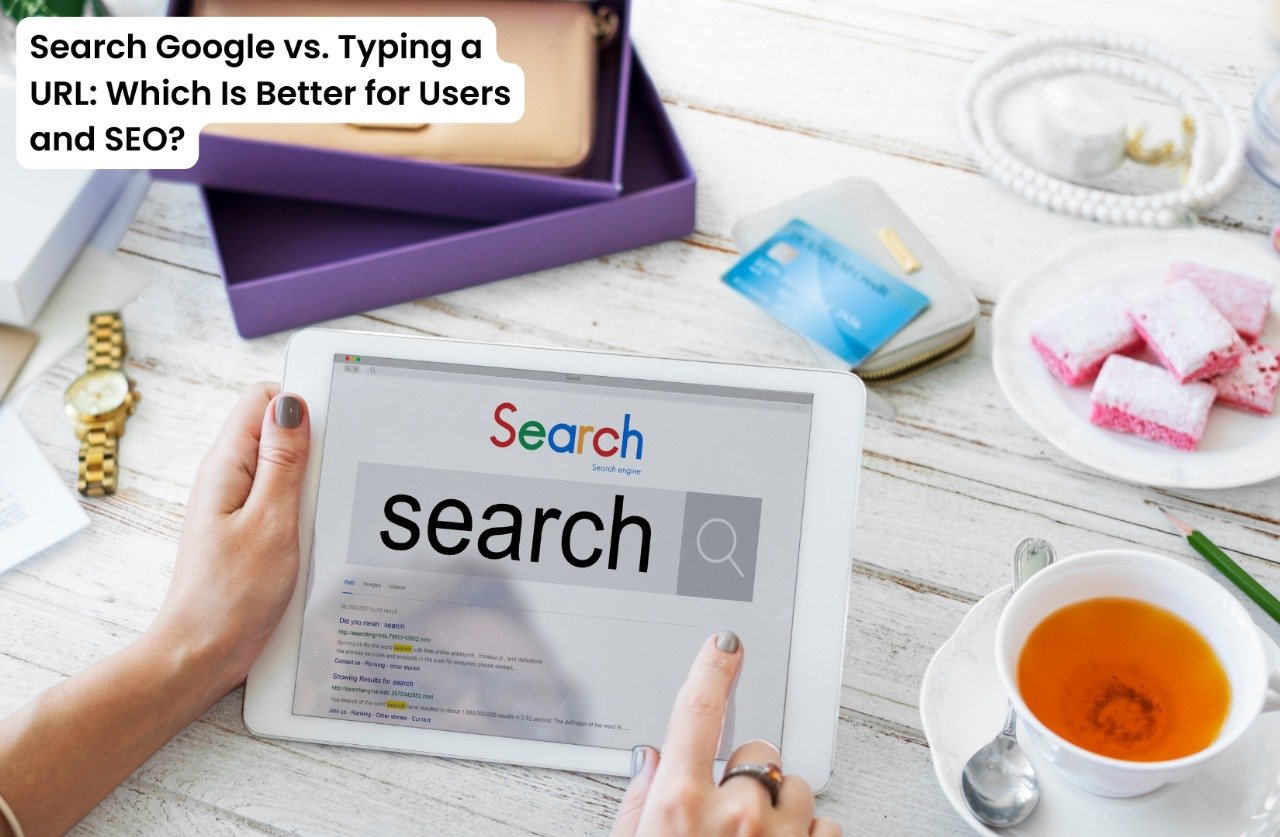 Search Google vs. Typing a URL: Which Is Better for Users and SEO?