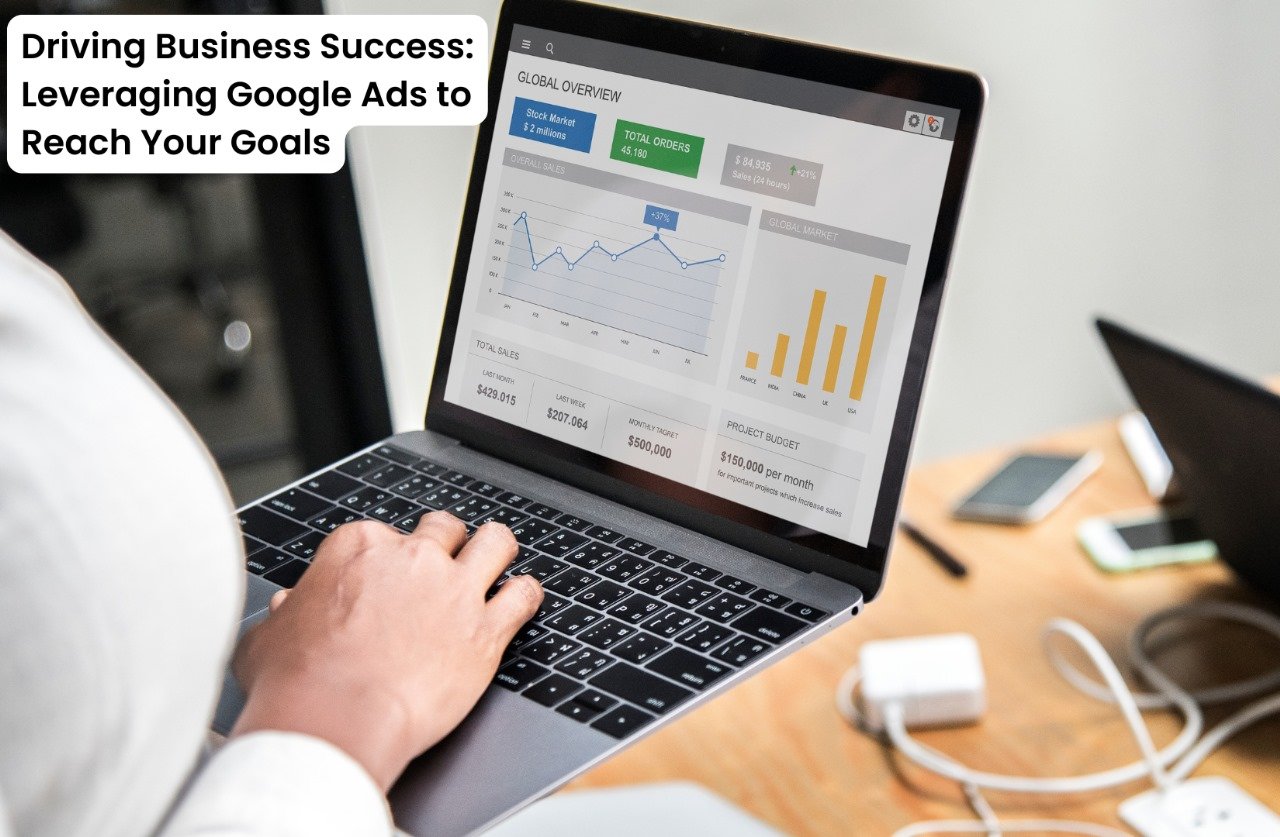 Driving Business Success: Leveraging Google Ads to Reach Your Goals