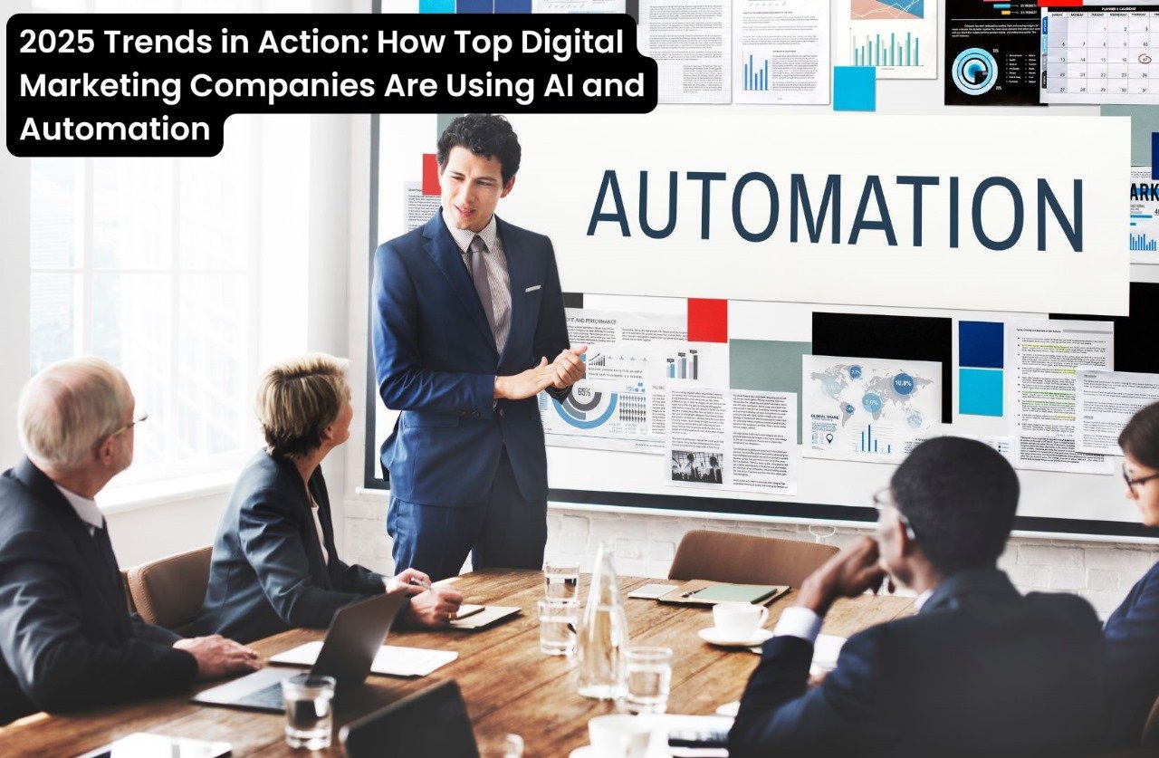2025 Trends in Action: How Top Digital Marketing Companies Are Using AI and Automation