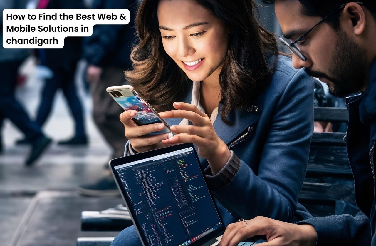 How to Find the Best Web & Mobile Solutions in Chandigarh Introduction
