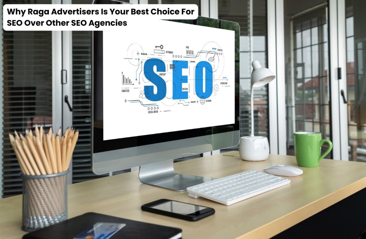 Why Raga Advertisers Is Your Best Choice for SEO Over Other SEO Agencies