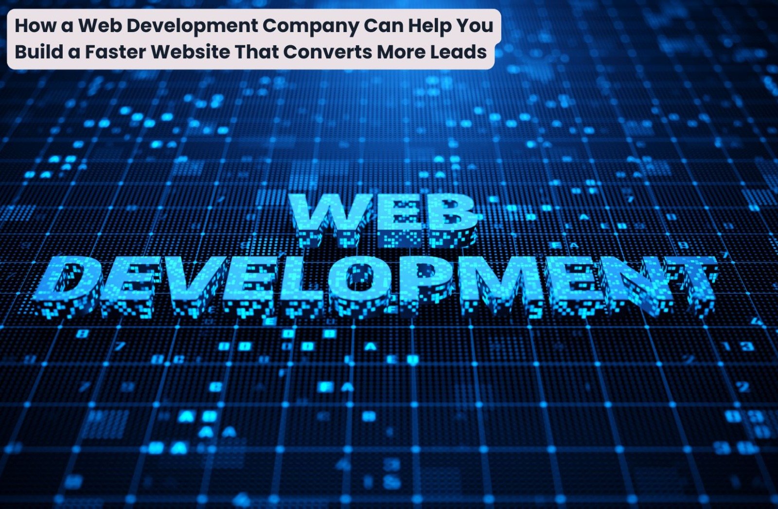 How a Web Development Company Can Help You Build a Faster Website That Converts More Leads