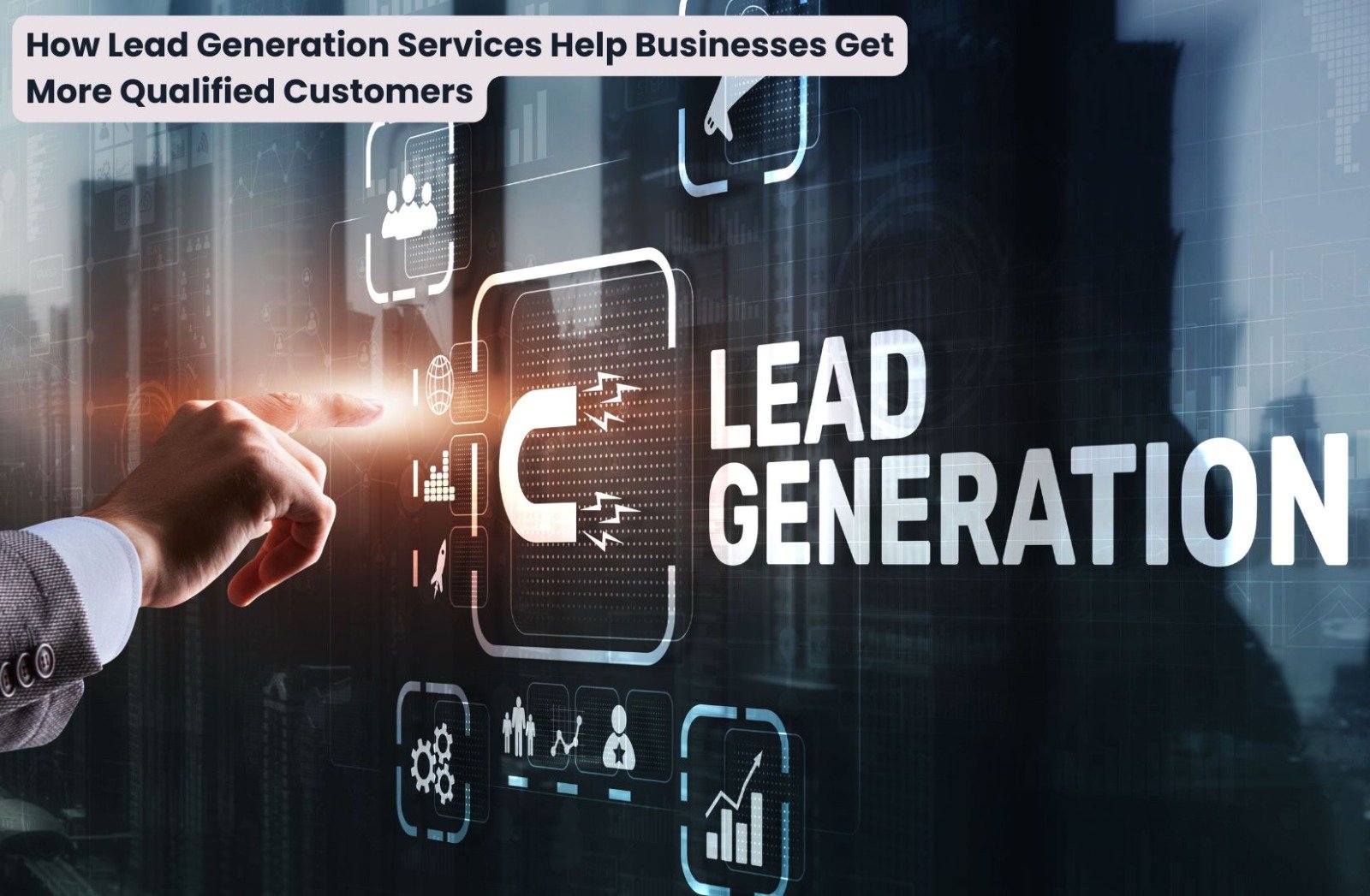 How Lead Generation Services Help Businesses Get More Qualified Customers
