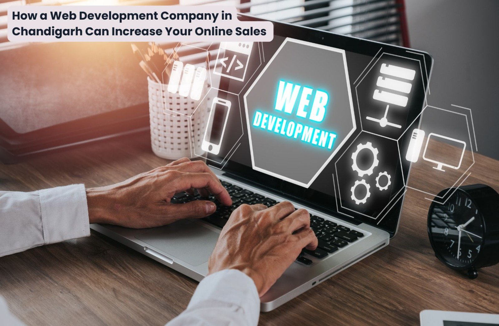 How a Web Development Company in Chandigarh Can Increase Your Online Sales