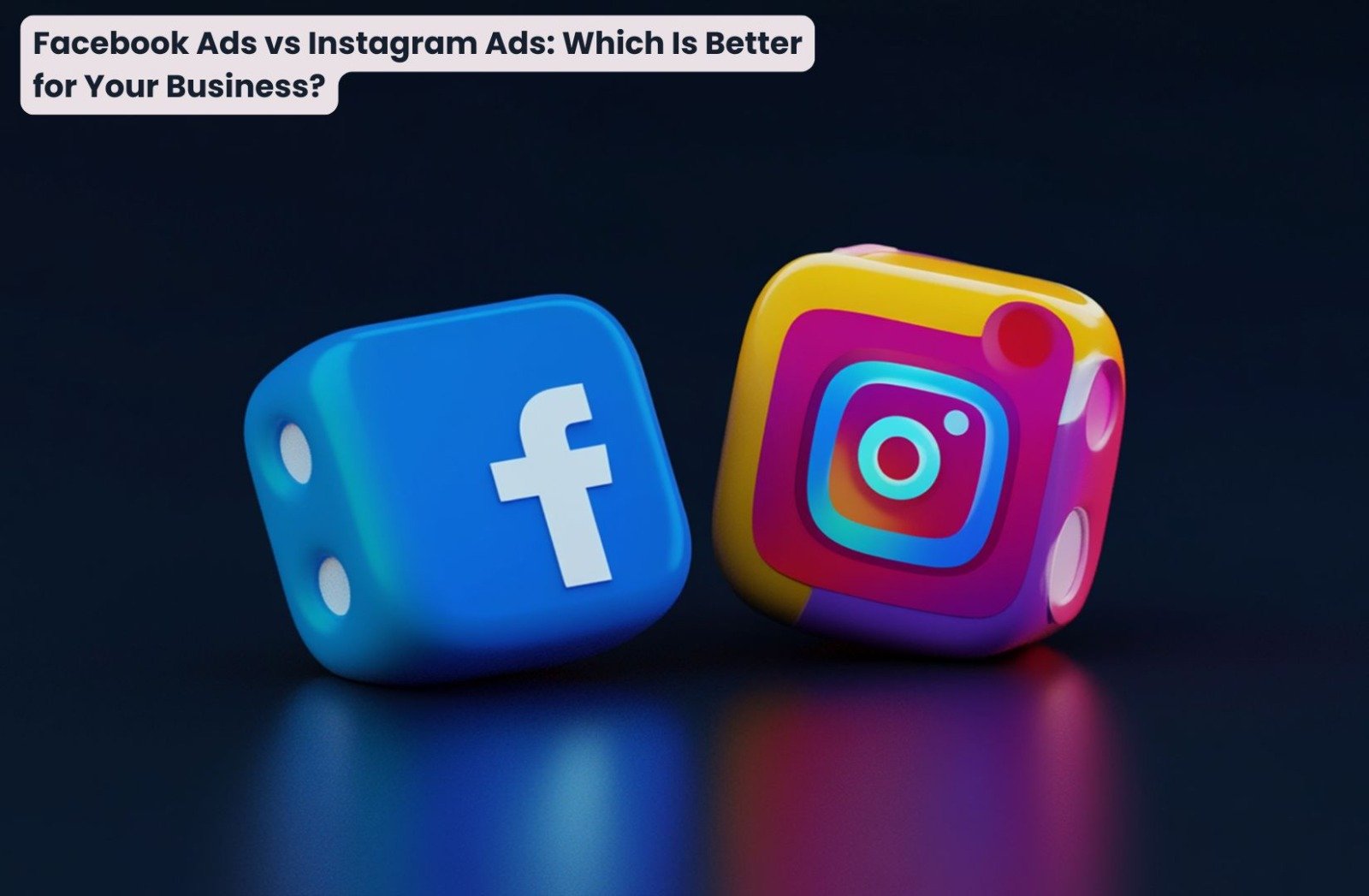 Facebook Ads vs Instagram Ads: Which Platform Is Better for Your Business?